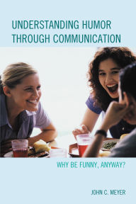 Title: Understanding Humor through Communication: Why Be Funny, Anyway?, Author: John C. Meyer