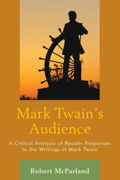 Mark Twain's Audience: A Critical Analysis of Reader Responses to the Writings of Mark Twain