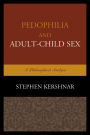 Pedophilia and Adult-Child Sex: A Philosophical Analysis