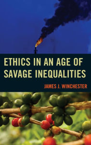 Title: Ethics in an Age of Savage Inequalities, Author: James Winchester