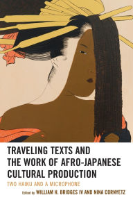 Title: Traveling Texts and the Work of Afro-Japanese Cultural Production: Two Haiku and a Microphone, Author: Crystal S. Anderson