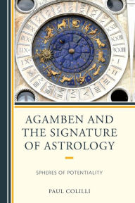 Title: Agamben and the Signature of Astrology: Spheres of Potentiality, Author: Paul Colilli Laurentian University