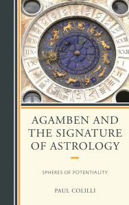 Title: Agamben and the Signature of Astrology: Spheres of Potentiality, Author: Paul Colilli