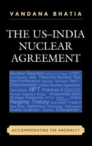 Title: The US-India Nuclear Agreement: Accommodating the Anomaly?, Author: Vandana Bhatia