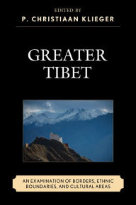 Title: Greater Tibet: An Examination of Borders, Ethnic Boundaries, and Cultural Areas, Author: P. Christiaan Klieger