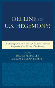 Title: Decline of the U.S. Hegemony?: A Challenge of ALBA and a New Latin American Integration of the Twenty-First Century, Author: Bruce M. Bagley