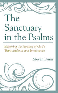 Title: The Sanctuary in the Psalms: Exploring the Paradox of God's Transcendence and Immanence, Author: Steven Dunn
