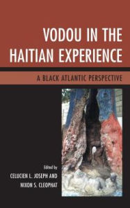 Title: Vodou in the Haitian Experience: A Black Atlantic Perspective, Author: Celucien L. Joseph