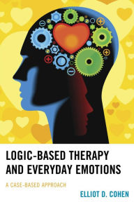 Title: Logic-Based Therapy and Everyday Emotions: A Case-Based Approach, Author: Elliot D. Cohen