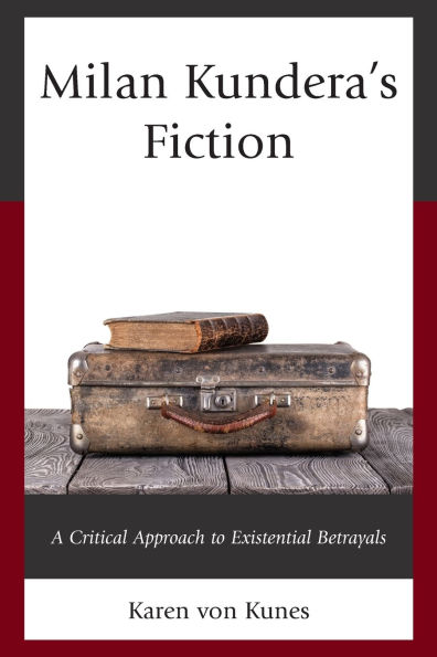 Milan Kundera's Fiction: A Critical Approach to Existential Betrayals