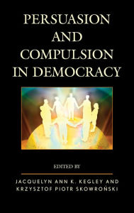 Title: Persuasion and Compulsion in Democracy, Author: Jacquelyn Kegley California State Universi