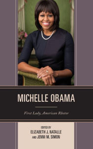 Title: Michelle Obama: First Lady, American Rhetor, Author: Elizabeth J. Natalle