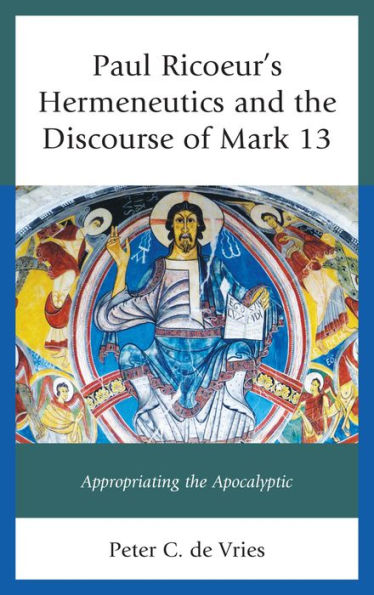 Paul Ricoeur's Hermeneutics and the Discourse of Mark 13: Appropriating the Apocalyptic