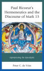 Paul Ricoeur's Hermeneutics and the Discourse of Mark 13: Appropriating the Apocalyptic