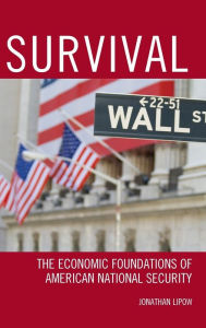 Title: Survival: The Economic Foundations of American National Security, Author: Jonathan Lipow