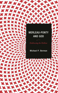 Title: Merleau-Ponty and God: Hallowing the Hollow, Author: Michael P. Berman