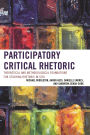 Participatory Critical Rhetoric: Theoretical and Methodological Foundations for Studying Rhetoric In Situ