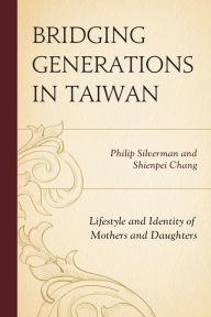 Title: Bridging Generations in Taiwan: Lifestyle and Identity of Mothers and Daughters, Author: Philip Silverman