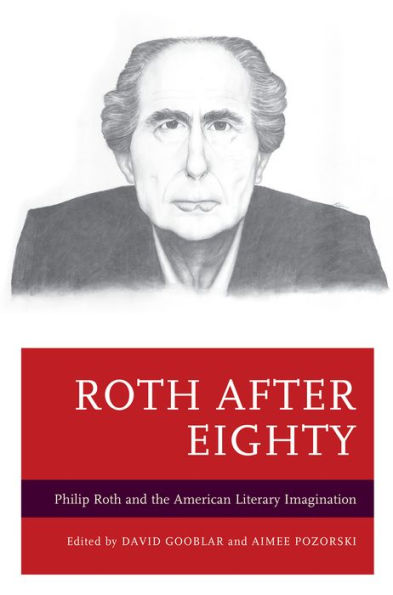 Roth after Eighty: Philip Roth and the American Literary Imagination