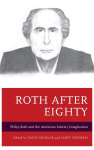 Title: Roth after Eighty: Philip Roth and the American Literary Imagination, Author: David Brauner