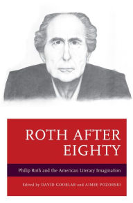 Title: Roth after Eighty: Philip Roth and the American Literary Imagination, Author: David Gooblar