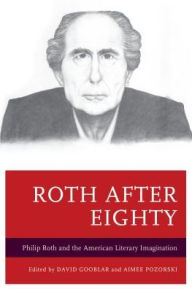 Title: Roth after Eighty: Philip Roth and the American Literary Imagination, Author: David Gooblar