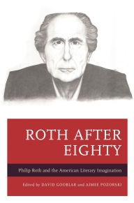 Title: Roth after Eighty: Philip Roth and the American Literary Imagination, Author: David Brauner
