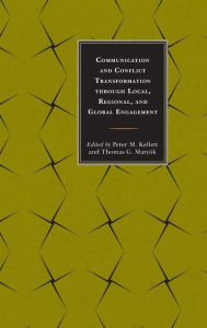 Title: Communication and Conflict Transformation through Local, Regional, and Global Engagement, Author: Peter M. Kellett