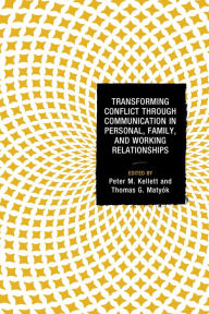 Title: Transforming Conflict through Communication in Personal, Family, and Working Relationships, Author: Peter M. Kellett