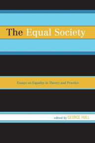 Title: The Equal Society: Essays on Equality in Theory and Practice, Author: George Hull