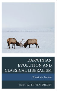 Title: Darwinian Evolution and Classical Liberalism: Theories in Tension, Author: Stephen C. Dilley