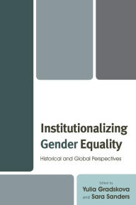 Title: Institutionalizing Gender Equality: Historical and Global Perspectives, Author: Yulia Gradskova