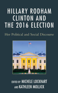 Title: Hillary Rodham Clinton and the 2016 Election: Her Political and Social Discourse, Author: Diane M. Blair