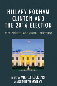 Title: Hillary Rodham Clinton and the 2016 Election: Her Political and Social Discourse, Author: Diane M. Blair