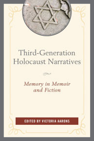 Title: Third-Generation Holocaust Narratives: Memory in Memoir and Fiction, Author: Victoria Aarons