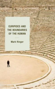 Title: Euripides and the Boundaries of the Human, Author: Mark Ringer