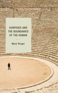 Title: Euripides and the Boundaries of the Human, Author: Mark Ringer