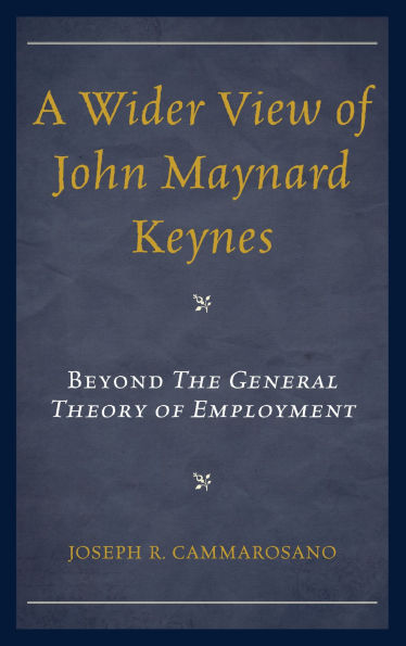 A Wider View of John Maynard Keynes: Beyond the General Theory of Employment