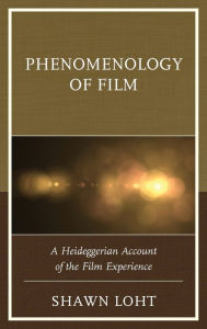 Title: Phenomenology of Film: A Heideggerian Account of the Film Experience, Author: Shawn Loht