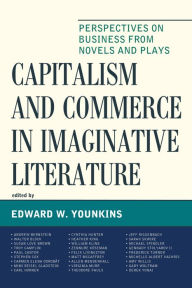 Title: Capitalism and Commerce in Imaginative Literature: Perspectives on Business from Novels and Plays, Author: Edward W. Younkins
