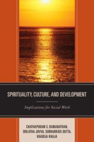 Title: Spirituality, Culture, and Development: Implications for Social Work, Author: Chathapuram S. Ramanathan