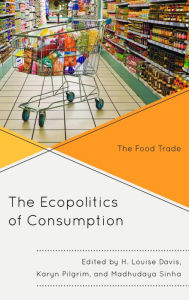 Title: The Ecopolitics of Consumption: The Food Trade, Author: H. Louise Davis