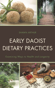 Title: Early Daoist Dietary Practices: Examining Ways to Health and Longevity, Author: Shawn Arthur