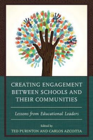 Title: Creating Engagement between Schools and their Communities: Lessons from Educational Leaders, Author: Ted Purinton Dean