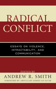 Title: Radical Conflict: Essays on Violence, Intractability, and Communication, Author: Andrew R. Smith