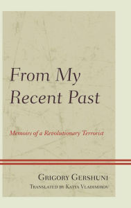 Title: From My Recent Past: Memoirs of a Revolutionary Terrorist, Author: Grigory Gershuni
