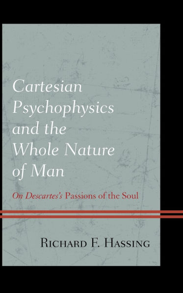 Cartesian Psychophysics and the Whole Nature of Man: On Descartes's Passions of the Soul
