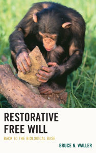 Title: Restorative Free Will: Back to the Biological Base, Author: Bruce N. Waller