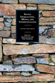 Title: Social Inequalities, Media, and Communication: Theory and Roots, Author: Jan Servaes City University of Hong K