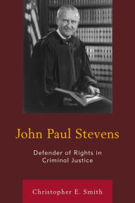 Title: John Paul Stevens: Defender of Rights in Criminal Justice, Author: Christopher E. Smith Michigan State University